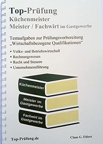 Top-Prüfung Küchenmeister, Meister und Fachwirt im Gastgewerbe: Wirtschaftsbezogene Qualifikationen - Testaufgaben für die IHK Prüfung