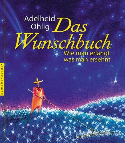 Das Wunschbuch. Wie man erlangt, was man ersehnt