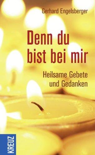 Denn du bist bei mir: Heilsame Gebete und Gedanken