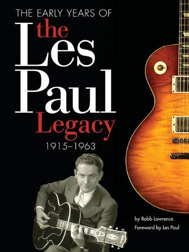 The Early Years of the Les Paul Legacy: 1915-1963: The Man, the Sound and the Gibson Guitar