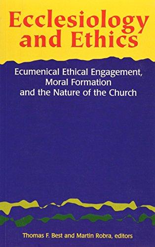 Ecclesiology and Ethics: Ecumenical Ethical Engagement Moral Formation and the Nature of the Church