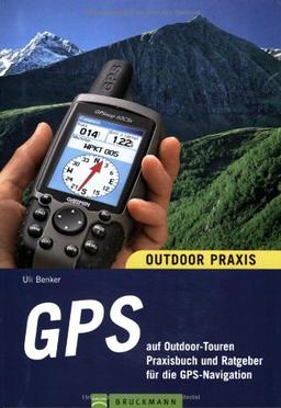 GPS auf Outdoor-Touren: Praxisbuch und Ratgeber für die GPS-Navigation