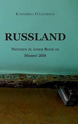 RUSSLAND: Notizen zu einer Reise im Herbst 2018 (Reisepostillen)