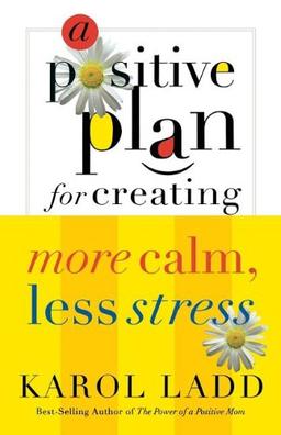 A Positive Plan for Creating More Calm, Less Stress (Leadership Library, Band 10)