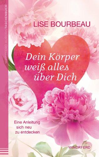 Dein Körper weiß alles über Dich: Eine Anleitung, sich neu zu entdecken