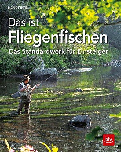 Das ist Fliegenfischen: Das Standardwerk für Einsteiger