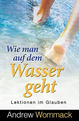 Wie man auf dem Wasser geht: Lektionen im Glauben