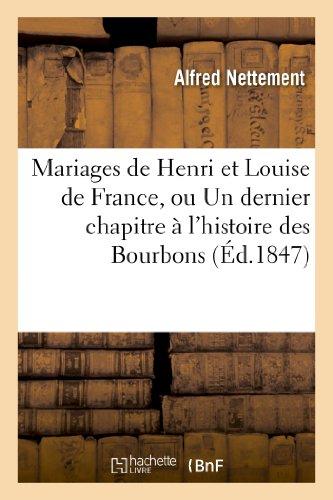 Mariages de Henri et Louise de France, ou Un dernier chapitre à l'histoire des Bourbons: de la Branche Aînée Pendant Quinze ANS d'Exil