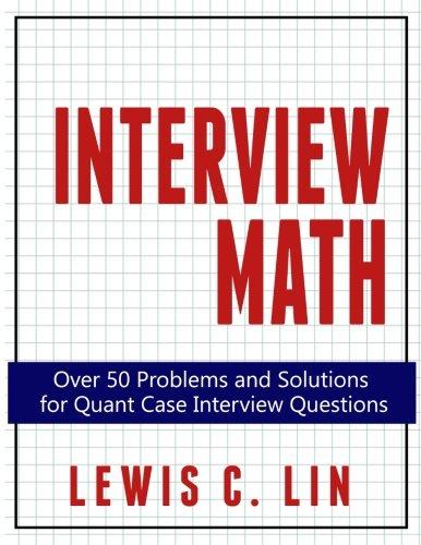 Interview Math: Over 50 Problems and Solutions  for Quant Case Interview Questions