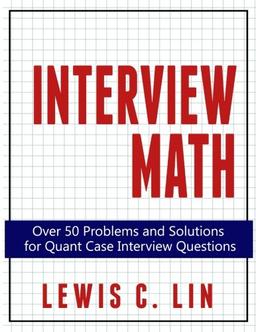 Interview Math: Over 50 Problems and Solutions  for Quant Case Interview Questions