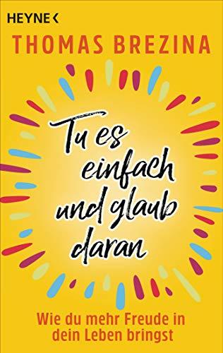 Tu es einfach und glaub daran: Wie du mehr Freude in dein Leben bringst