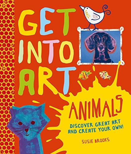 Get Into Art: Animals: Discover Great Art - and Create Your Own!