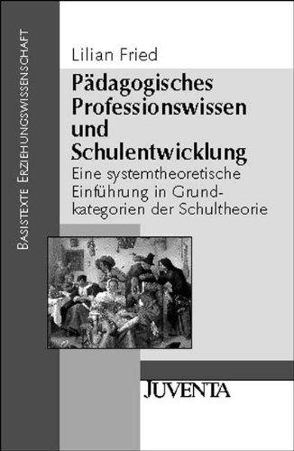 Pädagogisches Professionswissen und Schulentwicklung: Eine systemtheoretische Einführung in Grundkategorien der Schultheorie