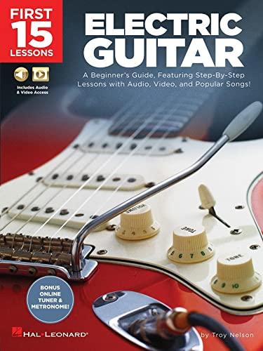 First 15 Lessons - Electric Guitar: A Beginner's Guide, Featuring Step-By-Step Lessons with Audio, Video, and Popular Songs!