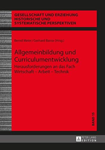 Allgemeinbildung und Curriculumentwicklung: Herausforderungen an das Fach Wirtschaft - Arbeit - Technik (Gesellschaft und Erziehung)