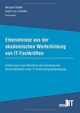 Erkenntnisse aus der akademischen Weiterbildung von IT-Fachkräften: Erfahrungen nach Abschluss der Erprobung des deutschlandweit ersten IT-Anrechnungsstudiengangs