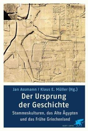 Der Ursprung der Geschichte. Archaische Kulturen, das Alte Ägypten und das frühe Griechenland.