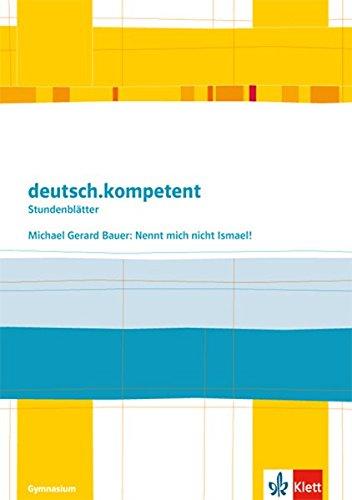 deutsch.kompetent - Stundenblätter / Michael Gerard Bauer: Nennt mich nicht Ismael!: Kopiervorlagen 7. und 8. Klasse