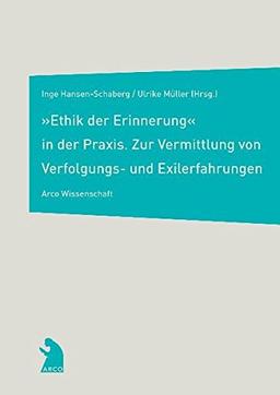 "Ethik der Erinnerung" in der Praxis: Zur Vermittlung von Verfolgungs- und Exilerfahrungen (Arco Wissenschaft)