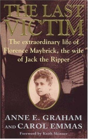 The Last Victim: Extraordinary Life of Florence Maybrick, the Only Woman to Survive Jack the Ripper