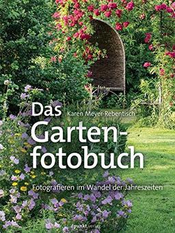 Das Gartenfotobuch: Fotografieren im Wandel der Jahreszeiten