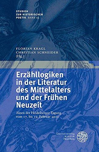 Erzähllogiken in der Literatur des Mittelalters und der Frühen Neuzeit: Akten der Heidelberger Tagung vom 17. bis 19. Februar 2011 (Studien zur historischen Poetik)