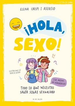 ¡Hola, sexo!: Todo lo que necesitas saber sobre sexualidad sin miedos ni vergüenzas (B de Blok)