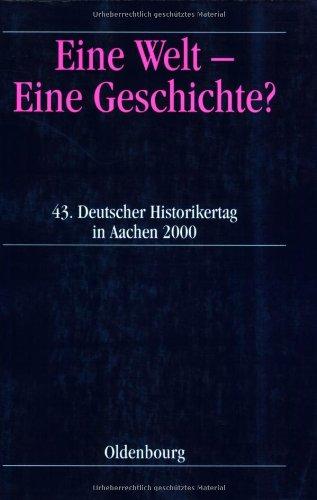 Eine Welt - Eine Geschichte?: 43. Deutscher Historikertag in Aachen 26. bis 29. September 2000. Berichtsband. Herausgegeben i.A. des Verbandes der ... e.V. von Max Kerner in Zusammenarbeit mit...