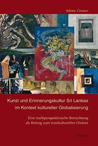 Kunst und Erinnerungskultur Sri Lankas im Kontext kultureller Globalisierung: Eine multiperspektivische Betrachtung als Beitrag zum transkulturellen ... und Kulturwissenschaft in der Gegenwart)