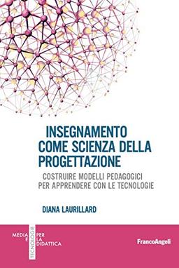 Insegnamento come scienza della progettazione. Costruire modelli pedagogici per apprendere con le tecnologie (Media e tecnologie per la didattica, Band 1)