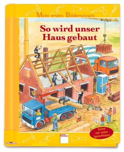 So wird unser Haus gebaut. Mein erstes Bilderwissen: Seiten mit vielen Spieleffekten