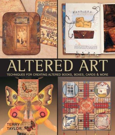 Altered Art: Techniques for Creating Altered Books, Boxes, Cards & More: Techniques for Creating Altered Books, Boxes and Cards