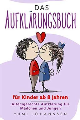 Das Aufklärungsbuch für Kinder ab 8 Jahren: Altersgerechte Aufklärung für Mädchen und Jungen: Ein Ratgeber mit Tipps für Kids zu aufregenden Themen wie erwachsen werden und die Pubertät