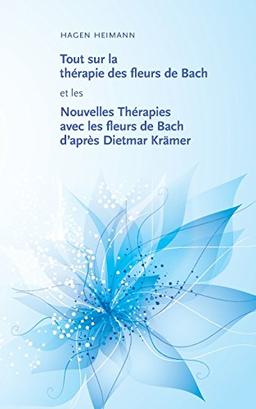 Tout sur la thérapie des fleurs de Bach et les Nouvelles Thérapies avec les fleurs de Bach d’après Dietmar Krämer