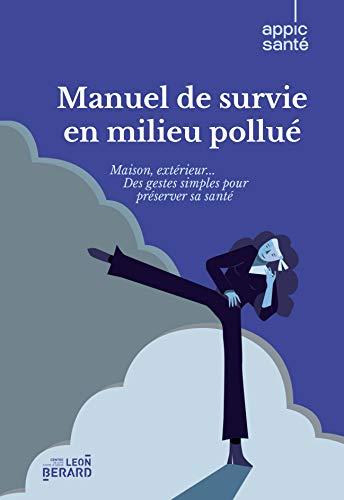 Manuel de survie en milieu pollué: maison, extérieur... des gestes simples pour préserver sa santé