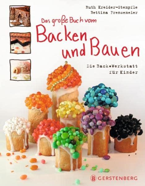 Das große Buch vom Backen und Bauen: Die Backwerkstatt für Kinder 66 Rezepte