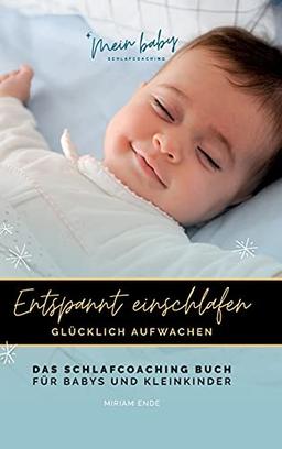 ENTSPANNT EINSCHLAFEN - GLÜCKLICH AUFWACHEN: Das Schlafcoaching Buch für Babys und Kleinkinder