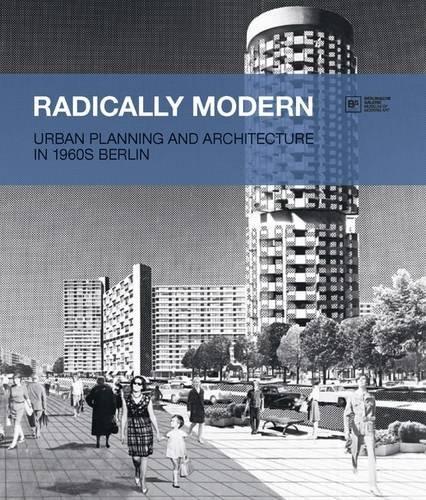 Radically Modern: Urban Planning and Architecture in 1960s Berlin