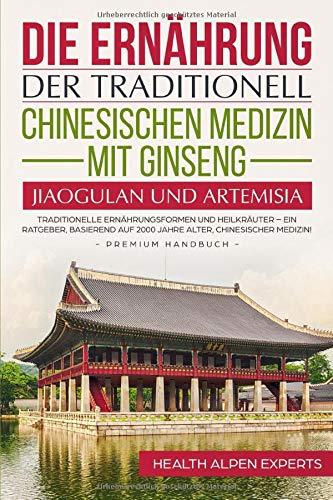 Die Ernährung der traditionell chinesischen Medizin mit Ginseng, Jiaogulan und Artemisia: Traditionelle Ernährungsformen und Heilkräuter