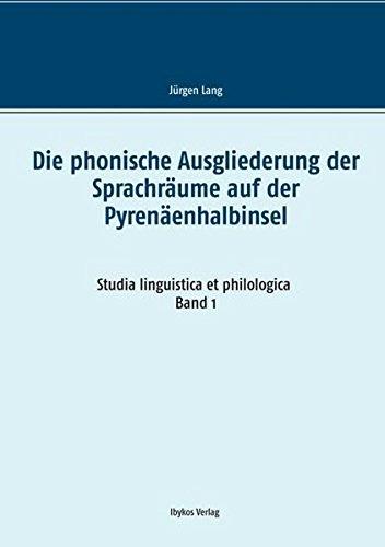 Die phonische Ausgliederung der Sprachräume auf der Pyrenäenhalbinsel (Studia linguistica et philologica)