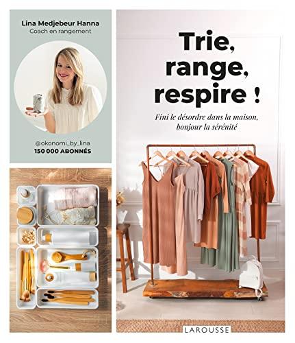 Trie, range, respire ! : fini le désordre dans la maison, bonjour la sérénité