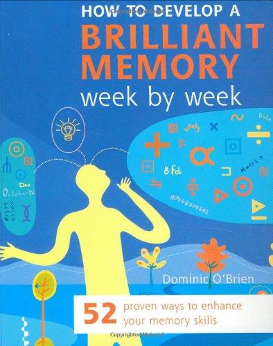 How to Develop a Brilliant Memory Week by Week: 52 Proven Ways to Enhance Your Memory Skills