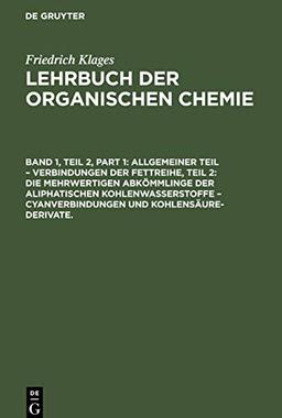 Allgemeiner Teil – Verbindungen der Fettreihe, Teil 2: Die Mehrwertigen Abkömmlinge der Aliphatischen Kohlenwasserstoffe – Cyanverbindungen und ... Meyer: Lehrbuch der organischen Chemie)