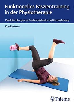 Funktionelles Faszientraining in der Physiotherapie: 130 aktive Übungen zur Faszienmobilisation und Fasziendehnung (Physiofachbuch)