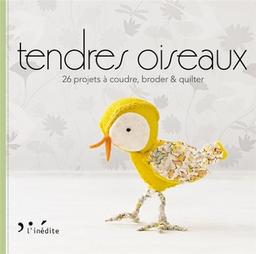 Tendres oiseaux : 26 projets à coudre, broder & quilter