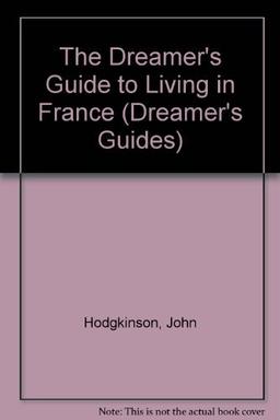 The Dreamer's Guide to Living in France (Dreamer's Guides, Band 3)