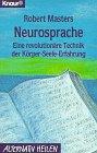 Neurosprache: Eine revolutionäre Technik der Körper-Seele-Erfahrung (Knaur Taschenbücher. Alternativ Heilen)