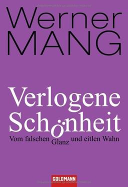 Verlogene Schönheit: Vom falschen Glanz und eitlen Wahn