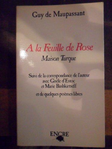 A la feuille de rose. Maison turque. Correspondance de l'auteur avec Gisèle d'Estoc et Marie Bashkirtseff et de quelques poèmes libres