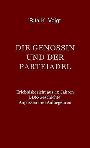 Die Genossin und der Parteiadel: Erlebnisbericht aus 40 Jahren DDR-Geschichte: Anpassen und Aufbegehren